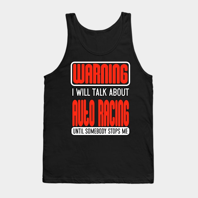 Warning I Will Talk About Auto Racing Until Somebody Stops Me Tank Top by Schimmi